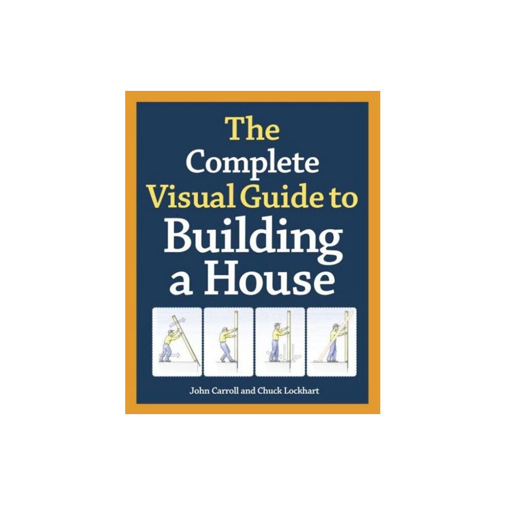 Taunton Press Inc Complete Visual Guide to Building a House, The (inbunden, eng)