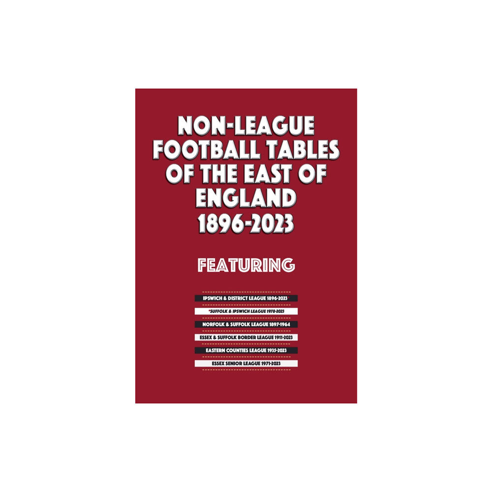 Soccer Books Ltd Non-League Football Tables of the East of England 1896-2023 (häftad, eng)
