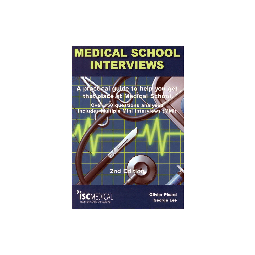 ISC Medical Medical School Interviews: a Practical Guide to Help You Get That Place at Medical School - Over 150 Questions Analysed....