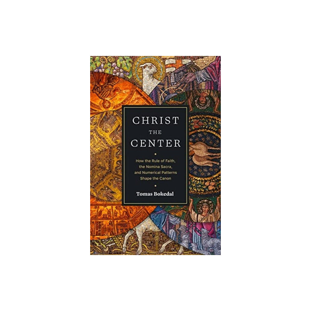 Faithlife Corporation Christ the Center – How the Rule of Faith, the Nomina Sacra, and Numerical Patterns Shape the Canon (häftad, eng)