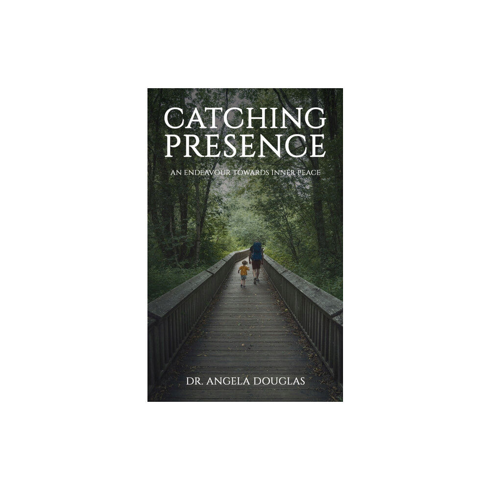 Austin Macauley Publishers Catching Presence – An Endeavour Towards Inner Peace (häftad, eng)