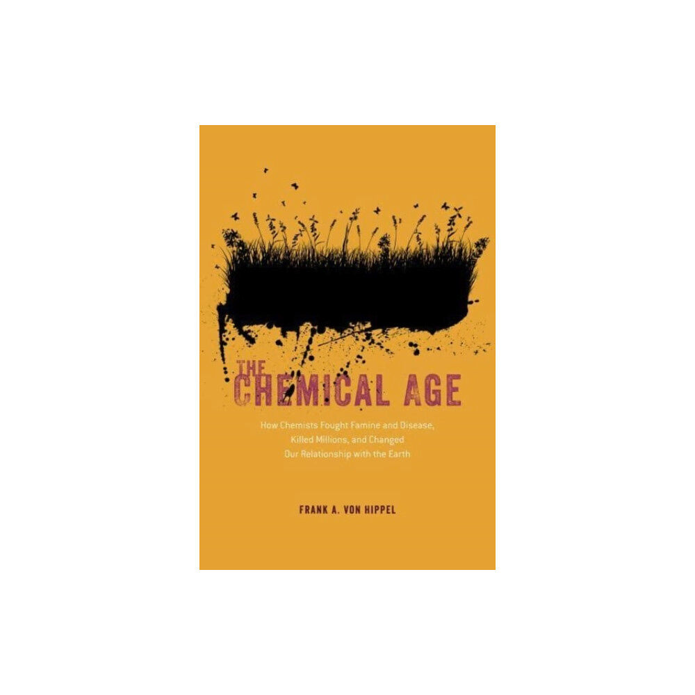 The university of chicago press The Chemical Age – How Chemists Fought Famine and Disease, Killed Millions, and Changed Our Relationship with the Earth...