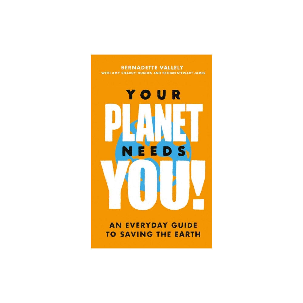 Little, Brown Book Group Your Planet Needs You!: An everyday guide to saving the earth (inbunden, eng)
