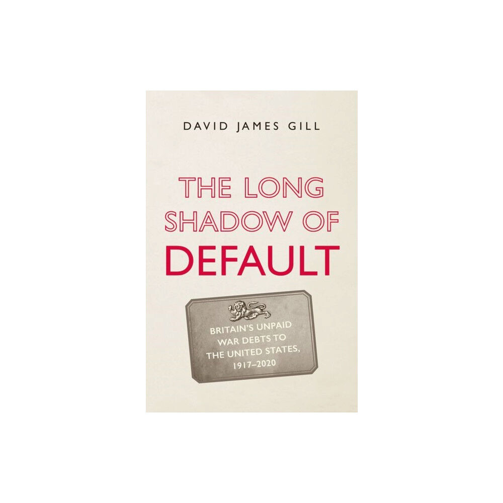 Yale university press The Long Shadow of Default – Britain′s Unpaid War Debts to the United States, 1917–2020 (inbunden, eng)