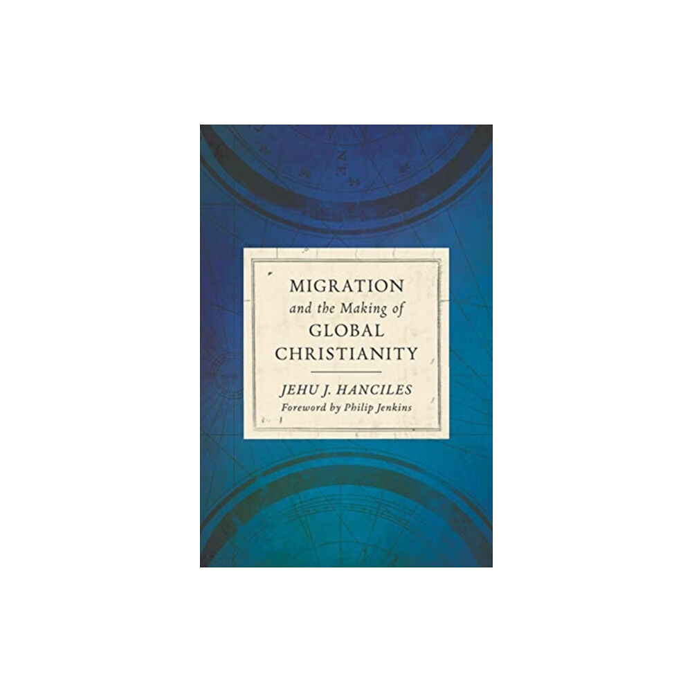 William b eerdmans publishing co Migration and the Making of Global Christianity (inbunden, eng)