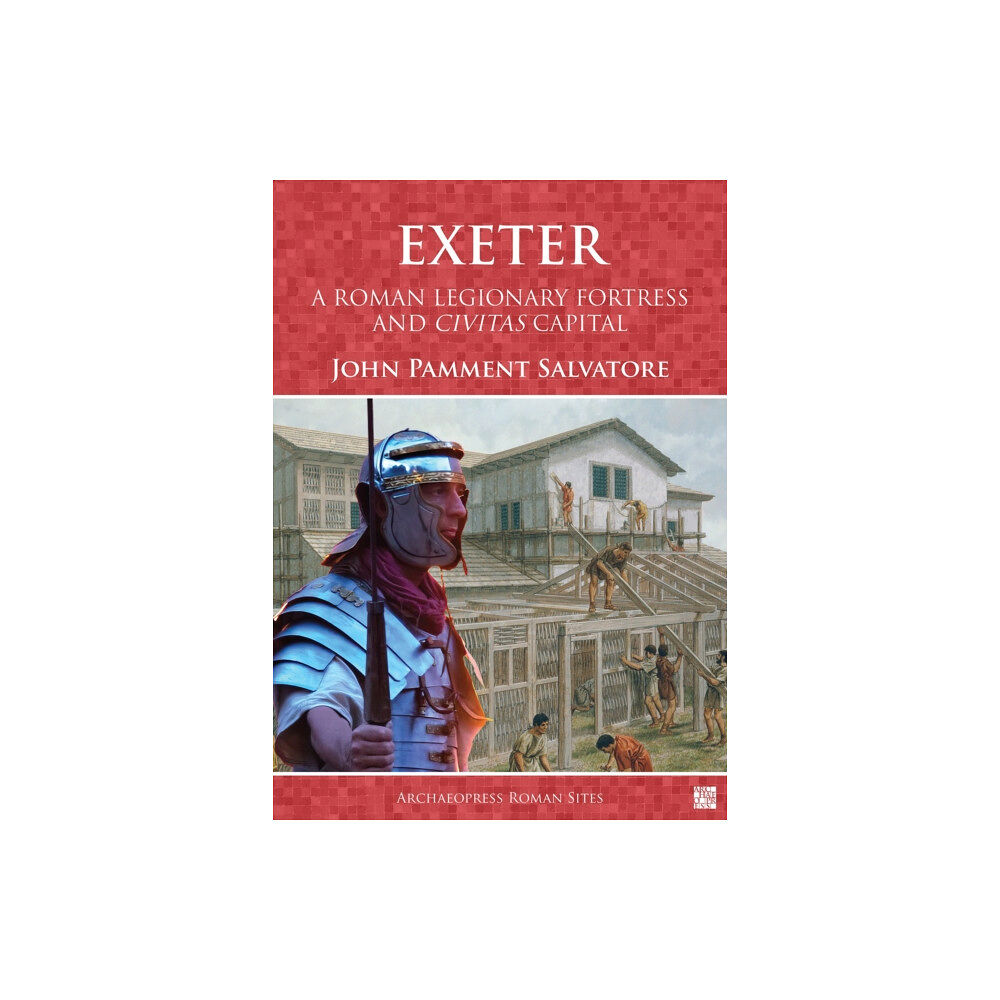 Archaeopress Exeter: A Roman Legionary Fortress and Civitas Capital (häftad, eng)