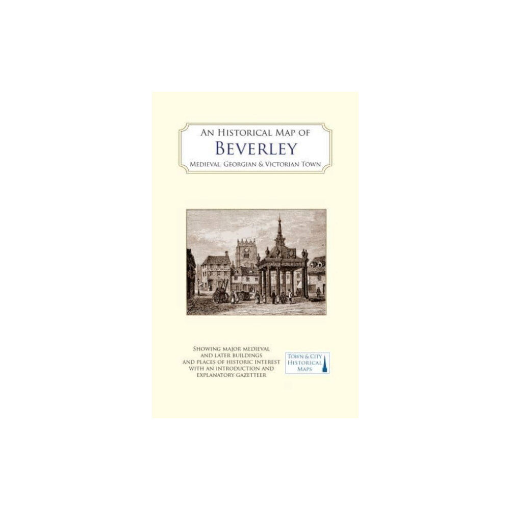 The Historic Towns Trust An Historical Map of Beverley: Medieval, Georgian and Victorian town