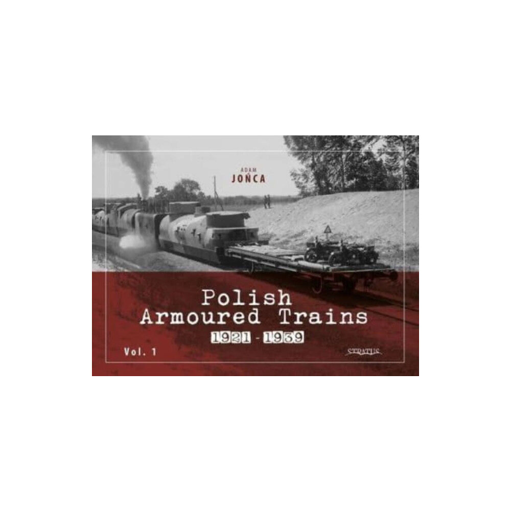 Wydawnictwo STRATUS, Artur Juszczak Polish Armoured Trains 1921-1939 vol. 1 (häftad, eng)