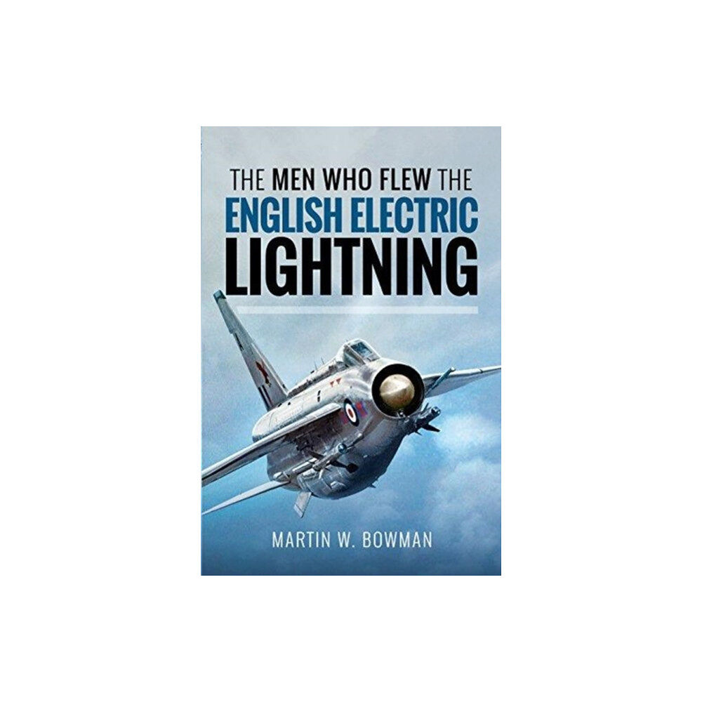 Pen & Sword Books Ltd The Men Who Flew the English Electric Lightning (inbunden, eng)
