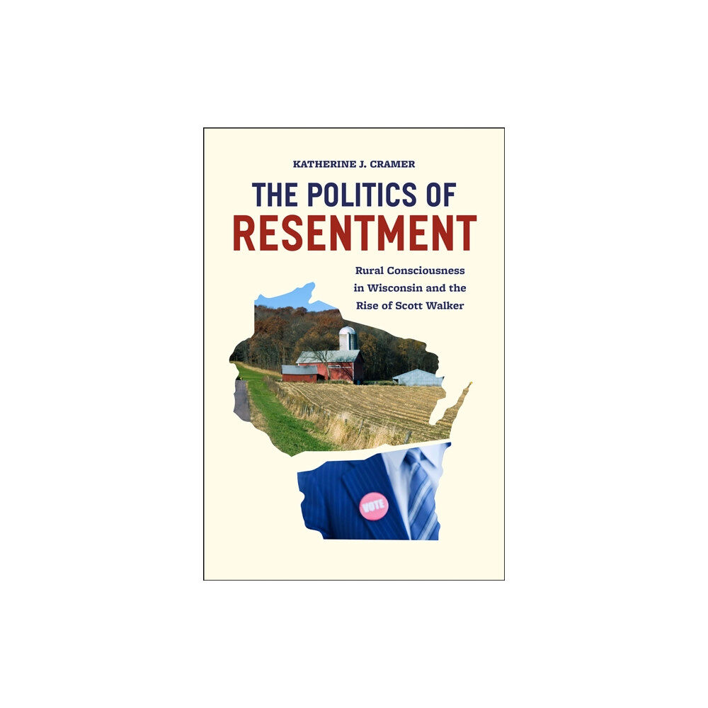 The university of chicago press The Politics of Resentment – Rural Consciousness in Wisconsin and the Rise of Scott Walker (häftad, eng)