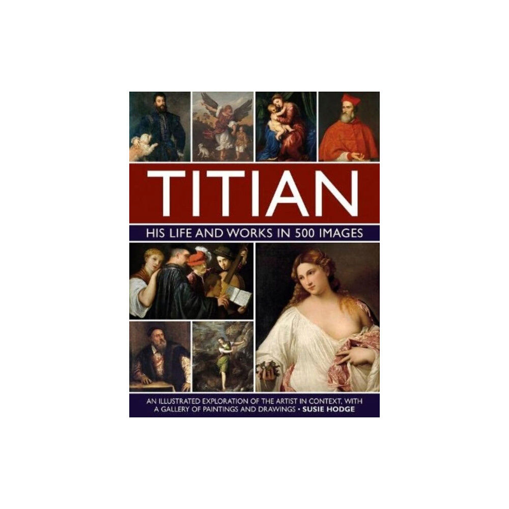Anness publishing Titian: His Life and Works in 500 Images (inbunden, eng)