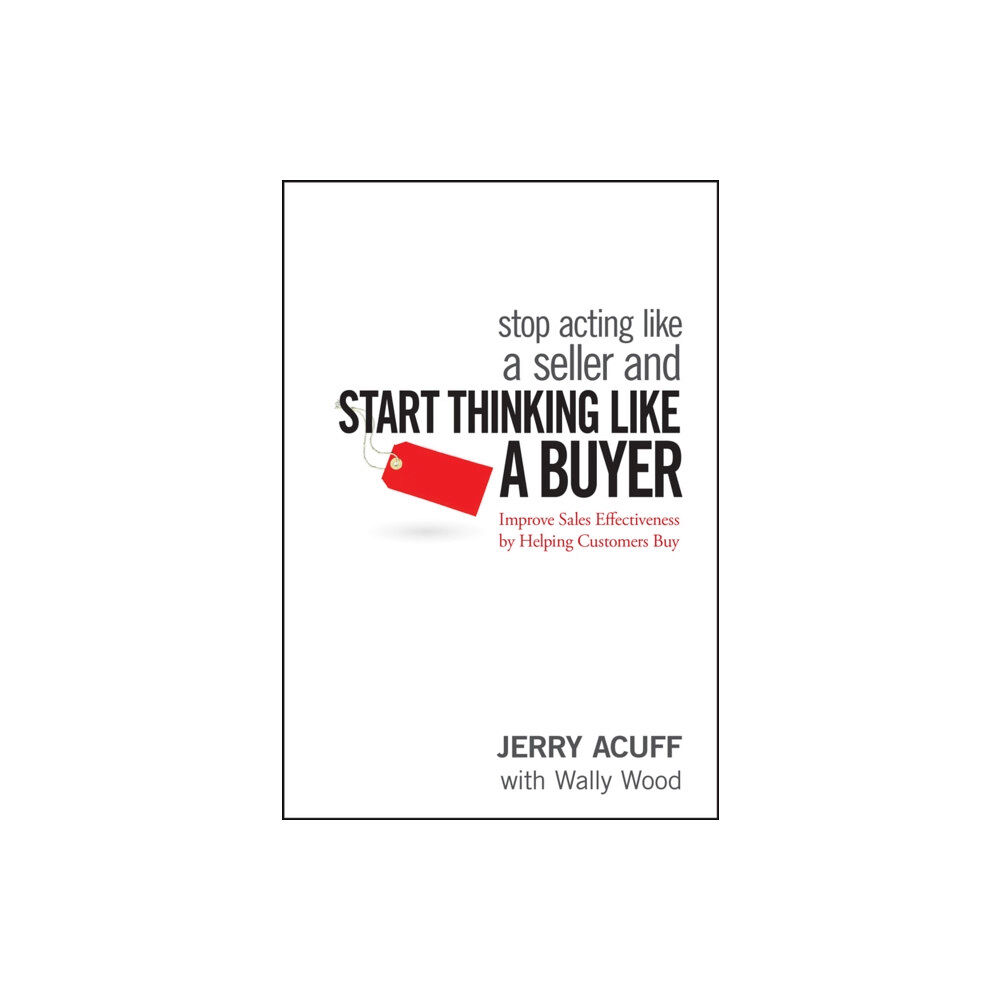 John Wiley & Sons Inc Stop Acting Like a Seller and Start Thinking Like a Buyer (inbunden, eng)