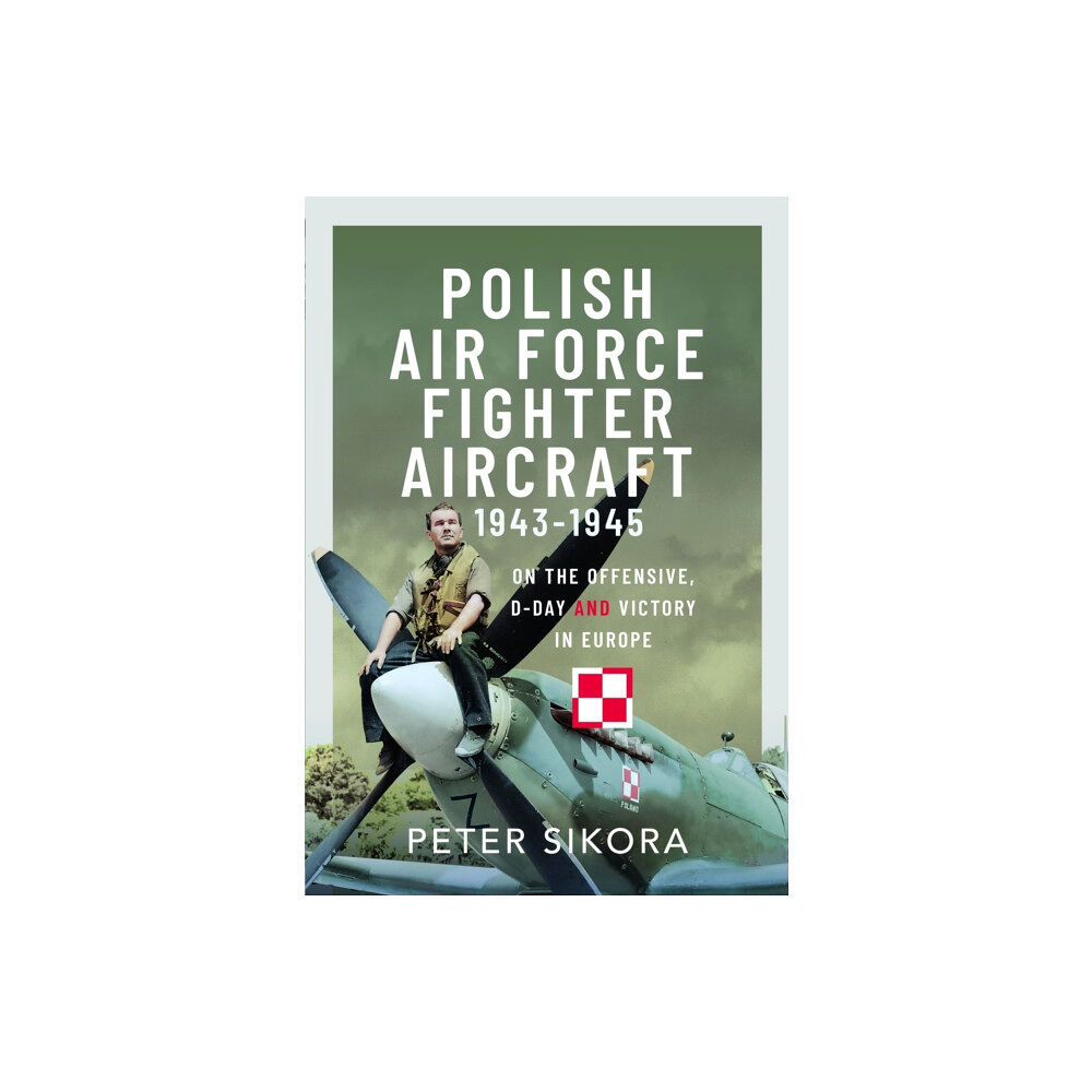 Pen & Sword Books Ltd Polish Air Force Fighter Aircraft, 1943-1945 (inbunden, eng)