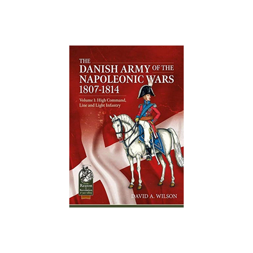 Helion & Company The Danish Army of the Napoleonic Wars 1801-1815. Organisation, Uniforms & Equipment (häftad, eng)