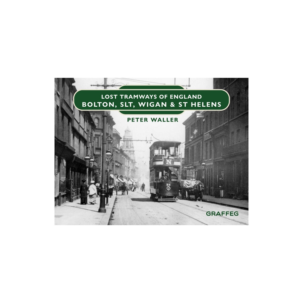 Graffeg Limited Lost Tramways of England: Bolton, SLT, Wigan and St Helens (inbunden, eng)