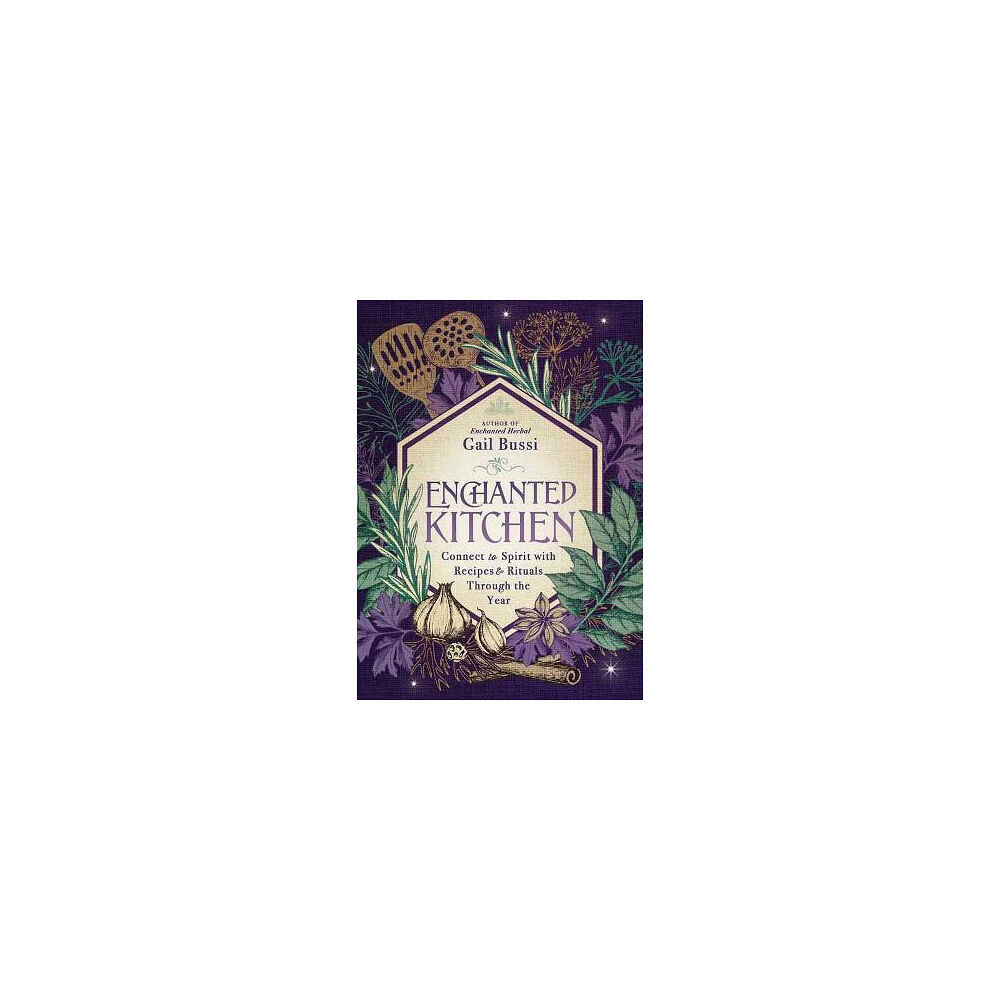 Gail Bussi Enchanted Kitchen: Connect to Spirit with Recipes & Rituals through the Year (häftad, eng)