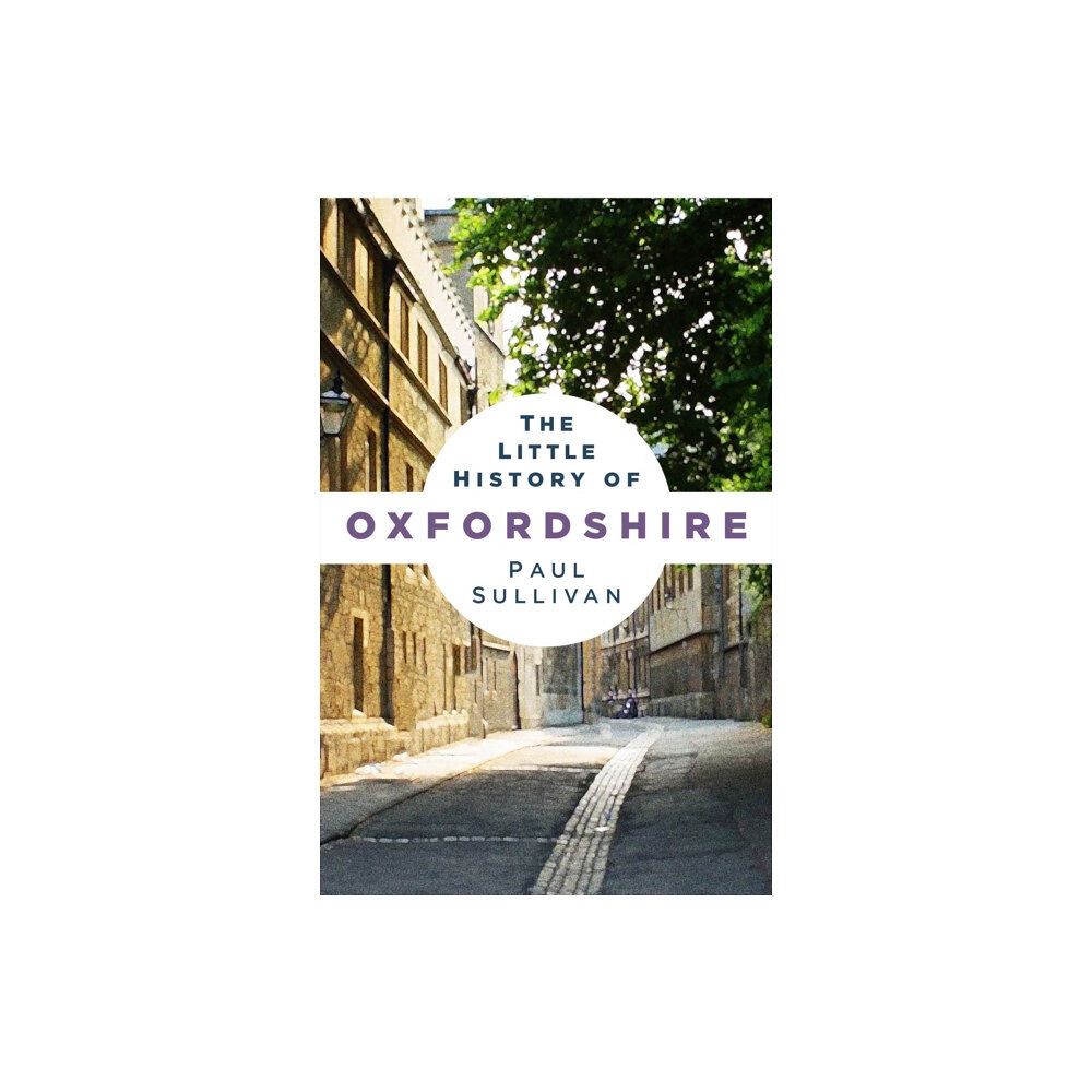 The History Press Ltd The Little History of Oxfordshire (häftad, eng)