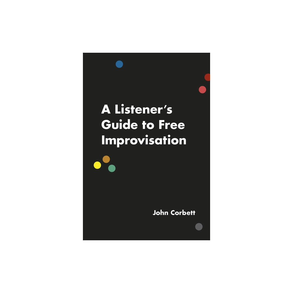 The university of chicago press A Listener's Guide to Free Improvisation (häftad, eng)