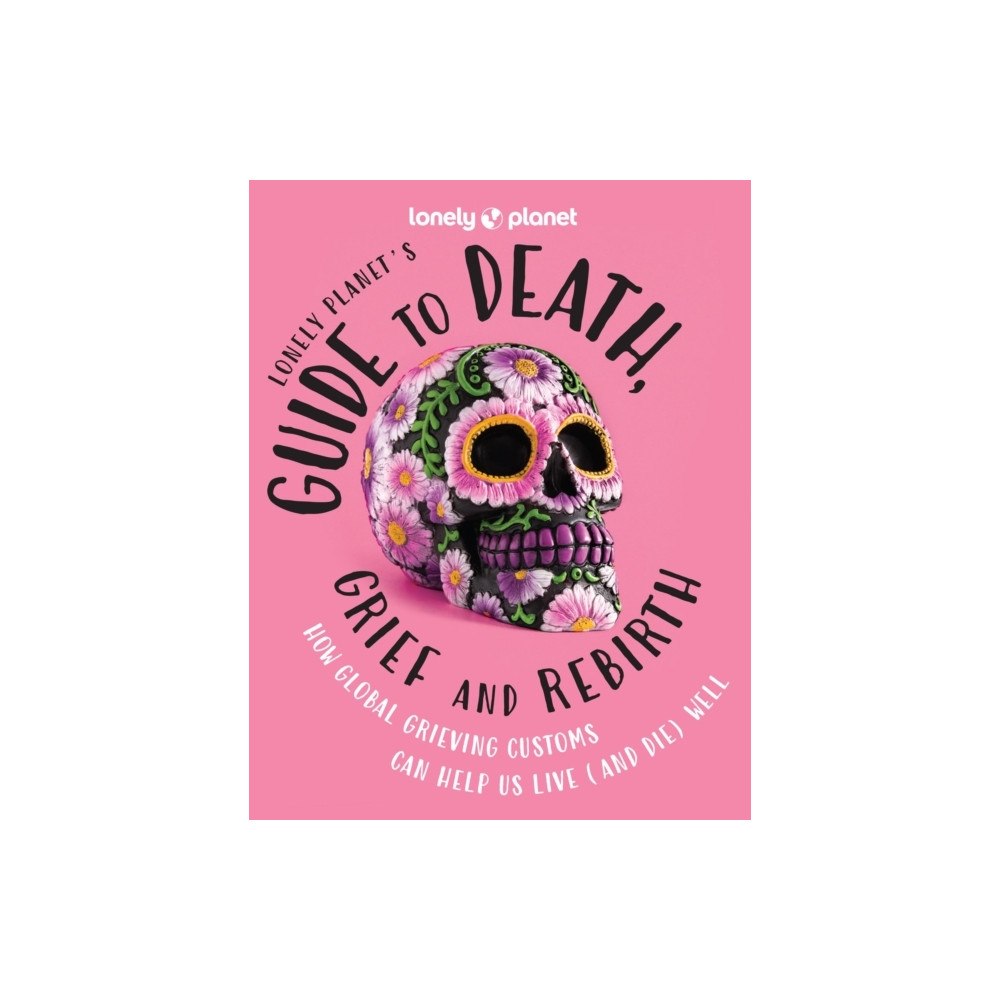Lonely Planet Lonely Planet's Guide to Death, Grief and Rebirth (inbunden, eng)