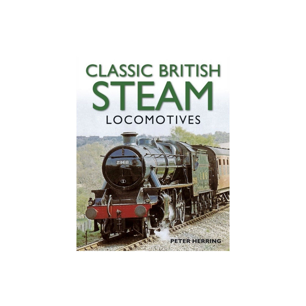 Anness publishing Classic British Steam Locomotives: A Comprehensive Guide with Over 200 Photographs (häftad, eng)