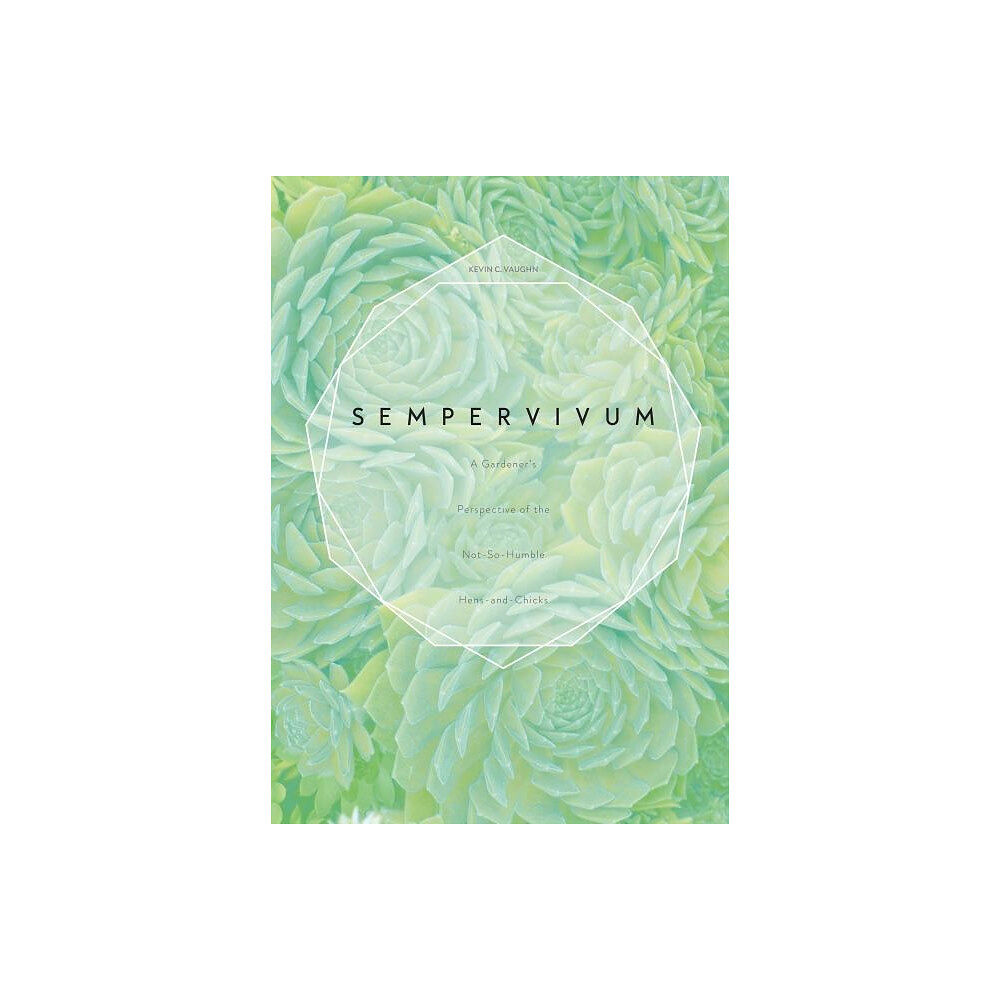 Kevin C. Vaughn Sempervivum - a gardeners perspective of the not-so-humble hens-and-chicks (inbunden, eng)