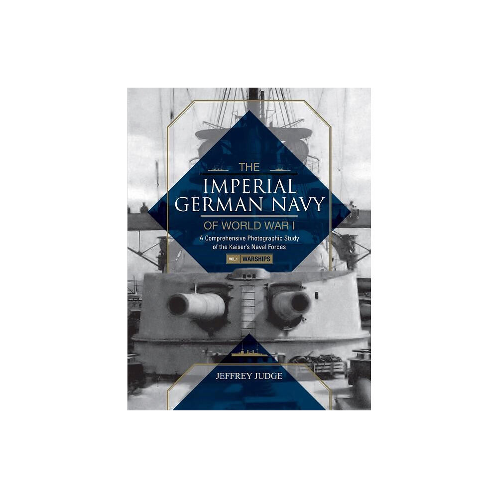 Jeffrey Judge Imperial german navy of world war i -- volume 1 warships - a comprehensive (inbunden, eng)