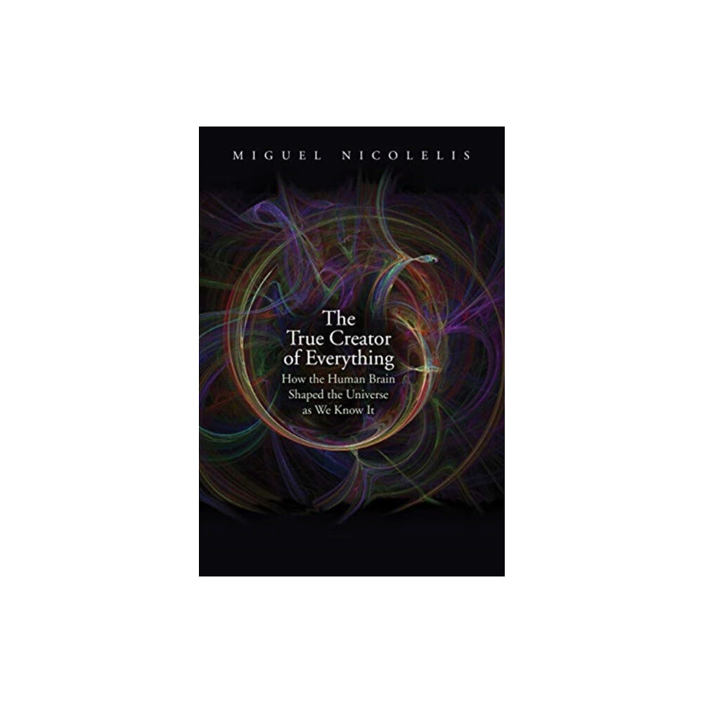 Yale university press The True Creator of Everything – How the Human Brain Shaped the Universe as We Know It (inbunden, eng)