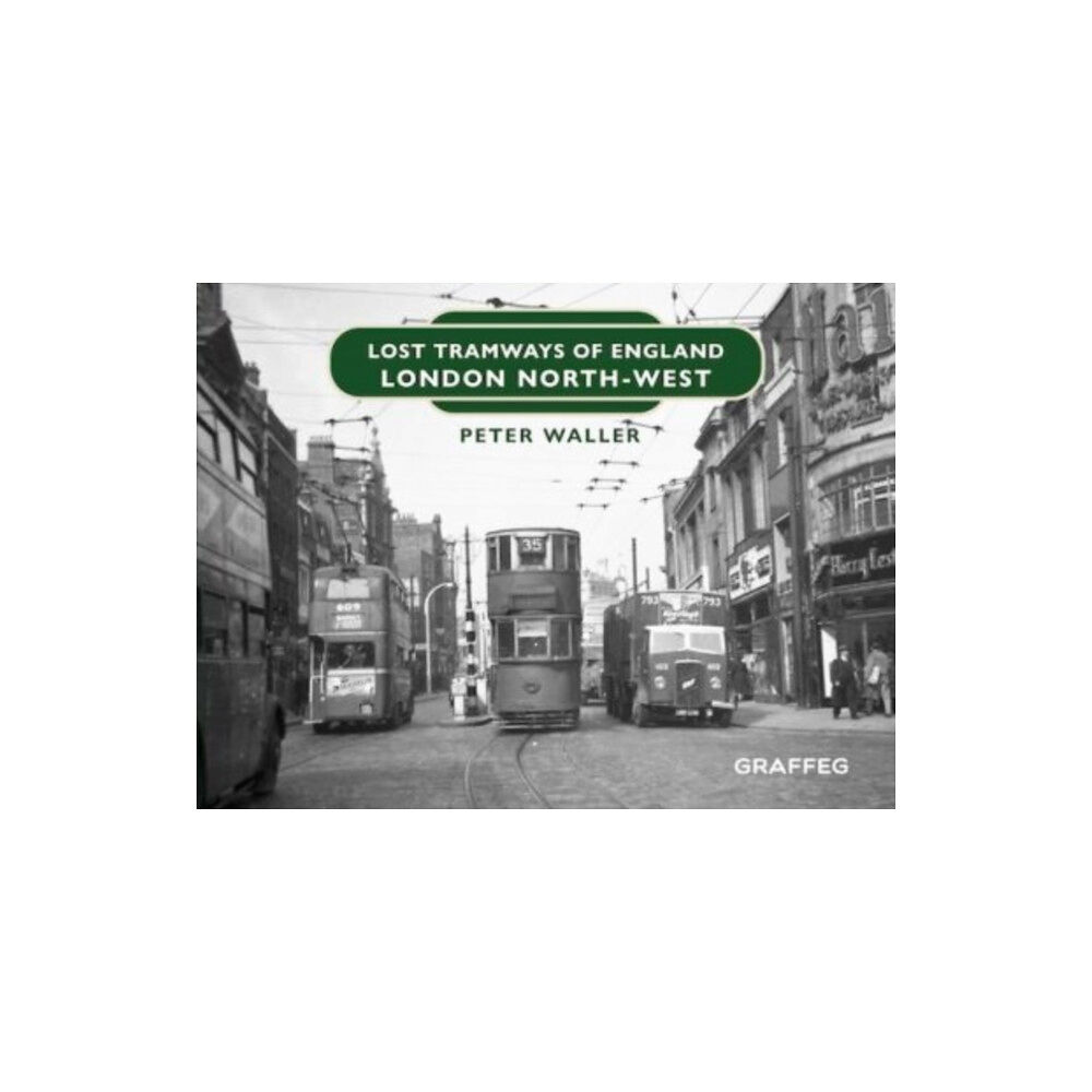 Graffeg Limited Lost Tramways of England: London North West (inbunden, eng)