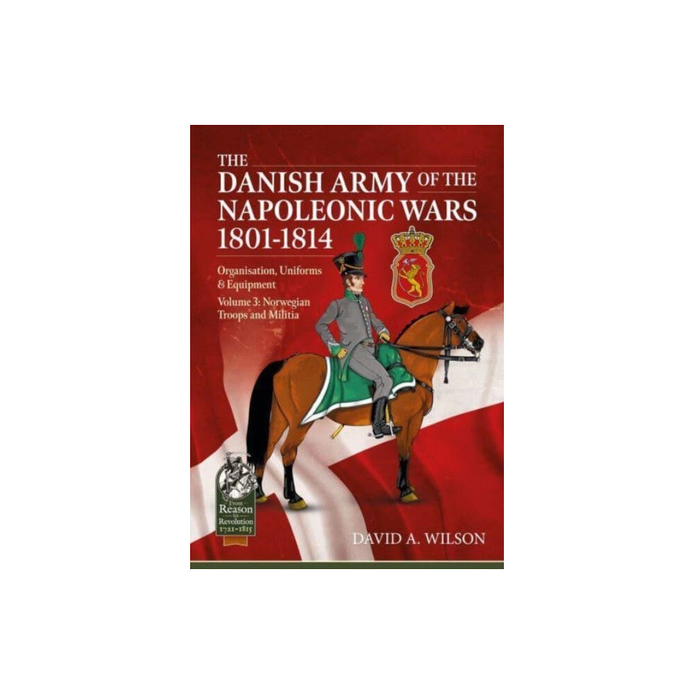 Helion & Company The Danish Army of the Napoleonic Wars 1801-1815. Organisation, Uniforms & Equipment (häftad, eng)