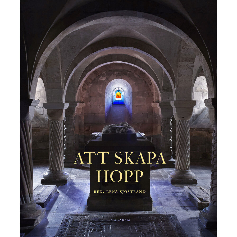 Lena Sjöstrand Att skapa Hopp : ett nytt konstglasfönster för Lunds domkyrka (inbunden)