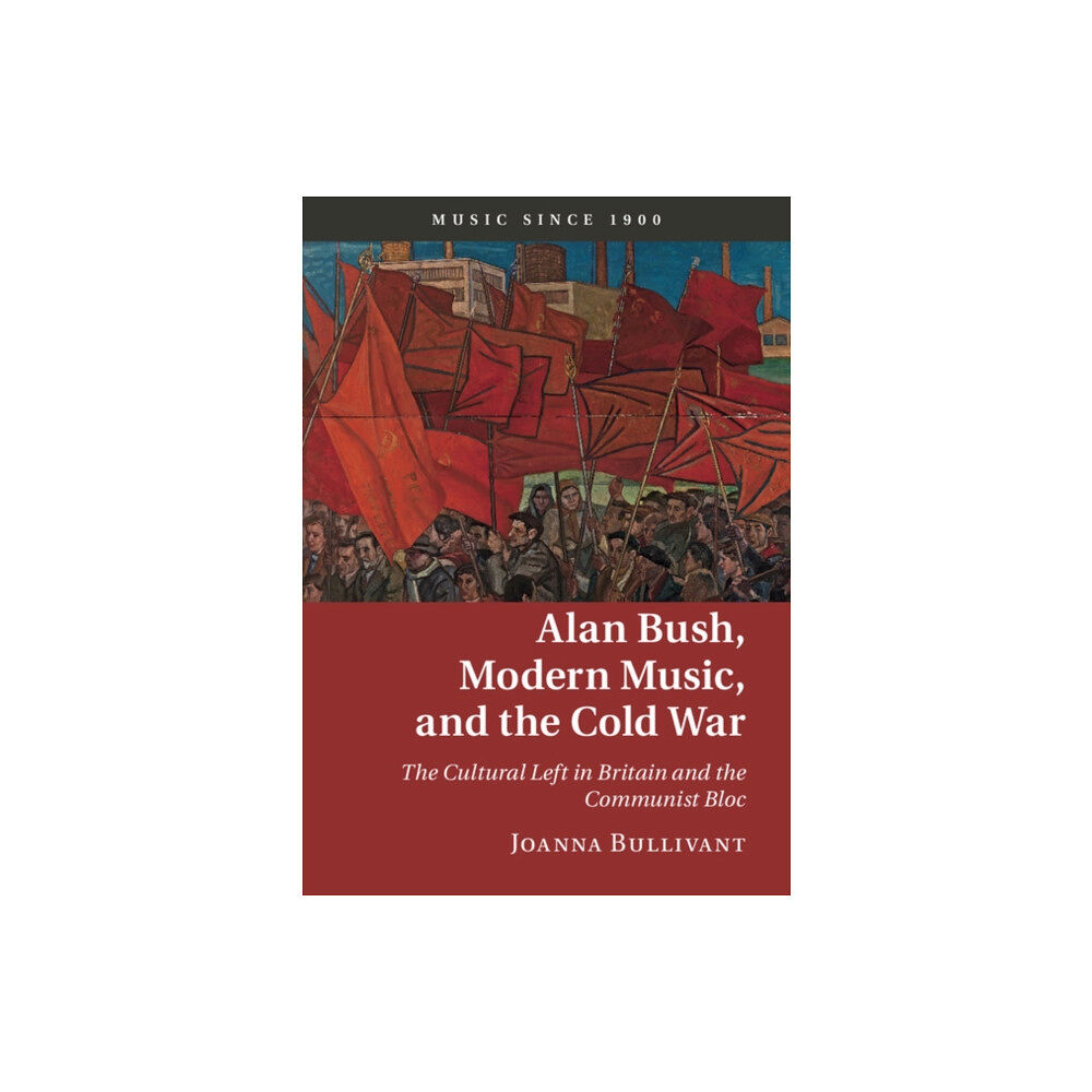 Cambridge University Press Alan Bush, Modern Music, and the Cold War (inbunden, eng)