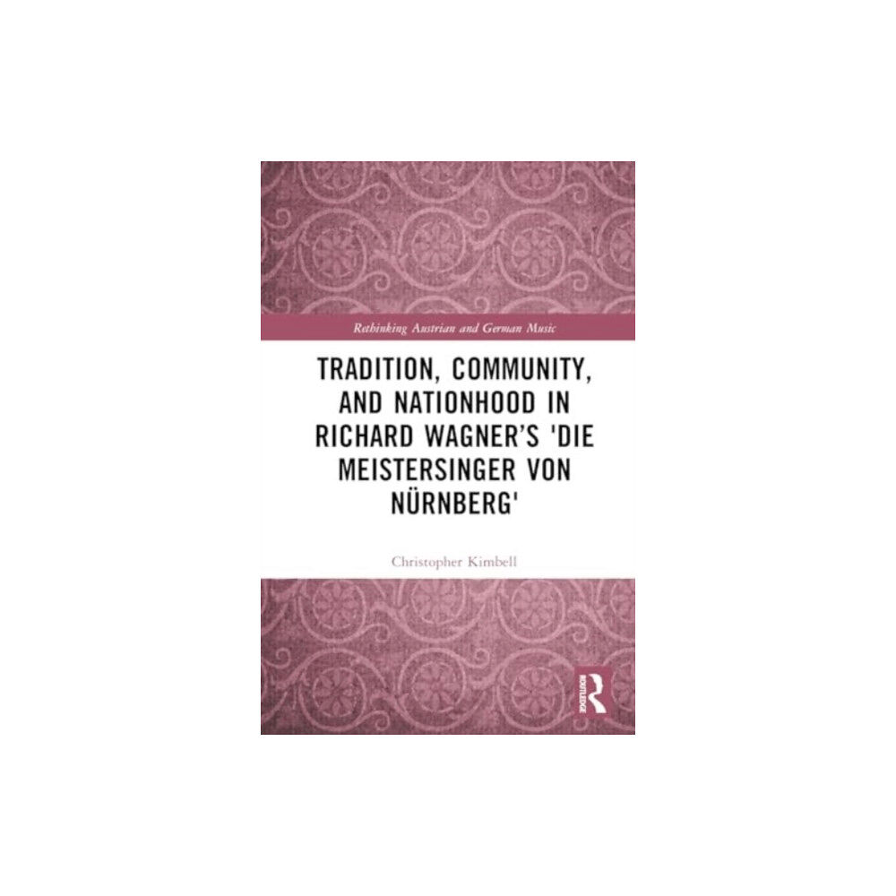 Taylor & francis ltd Tradition, Community, and Nationhood in Richard Wagner’s Die Meistersinger von Nurnberg (inbunden, eng)