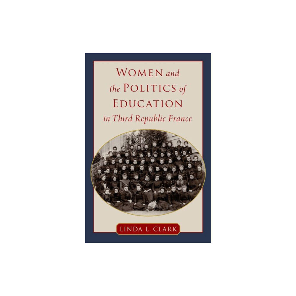 Oxford University Press Inc Women and the Politics of Education in Third Republic France (inbunden, eng)