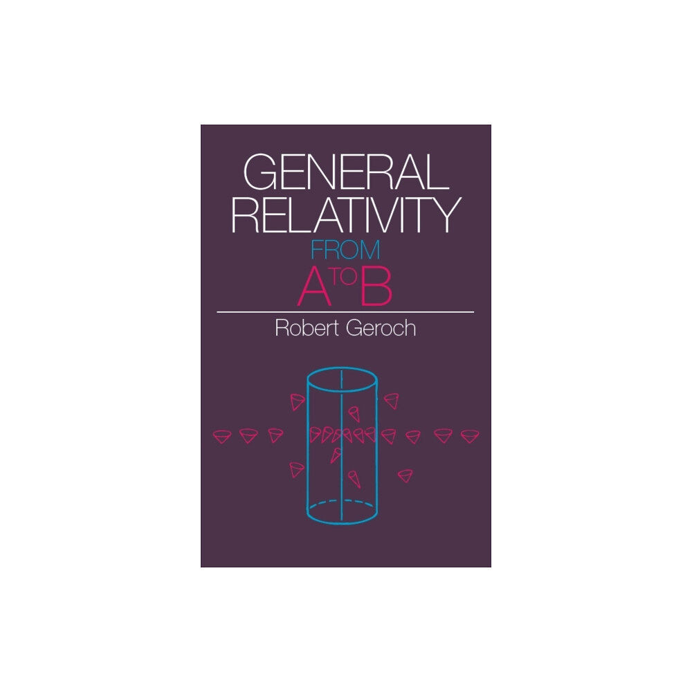 The university of chicago press General Relativity from A to B (häftad, eng)