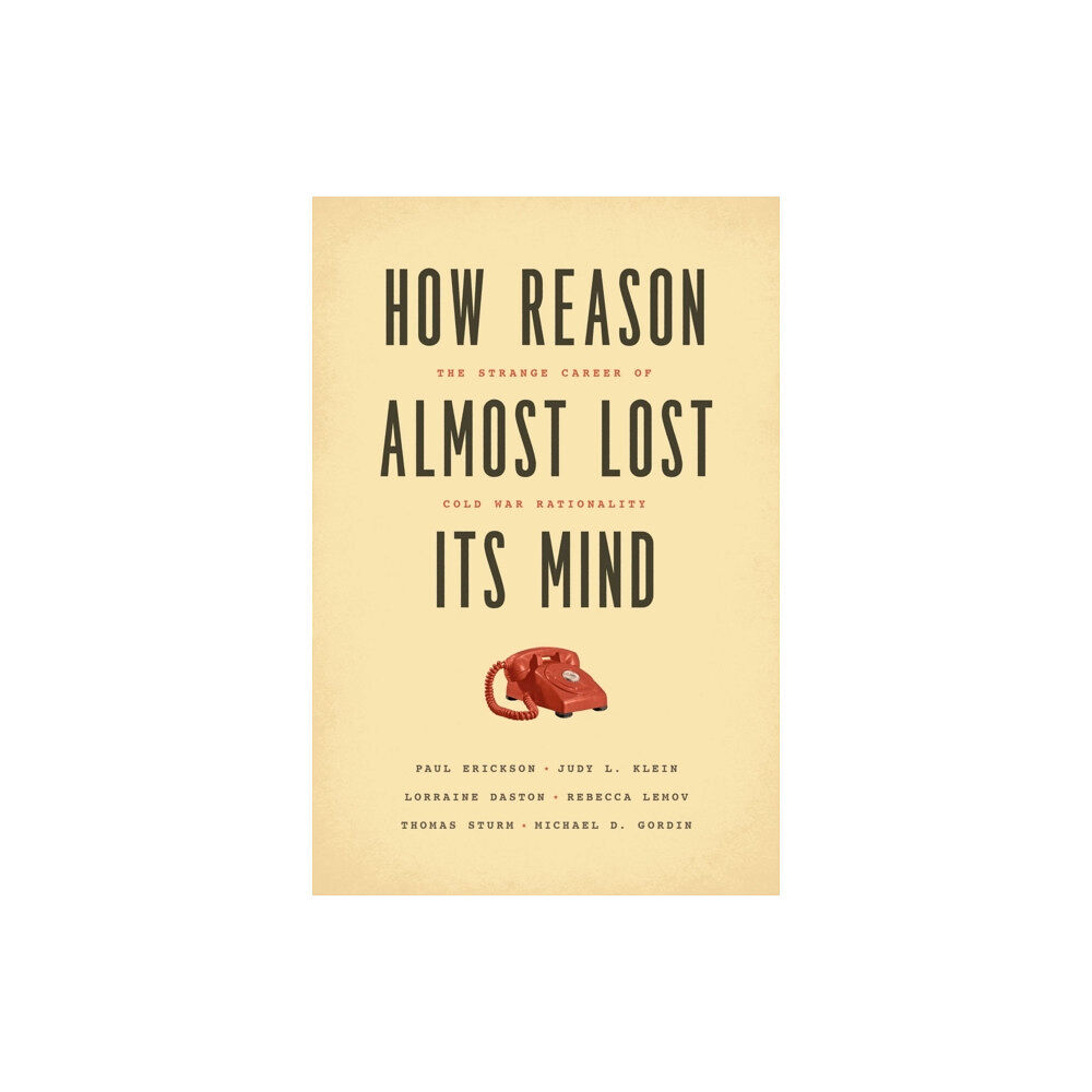 The university of chicago press How Reason Almost Lost Its Mind – The Strange Career of Cold War Rationality (häftad, eng)