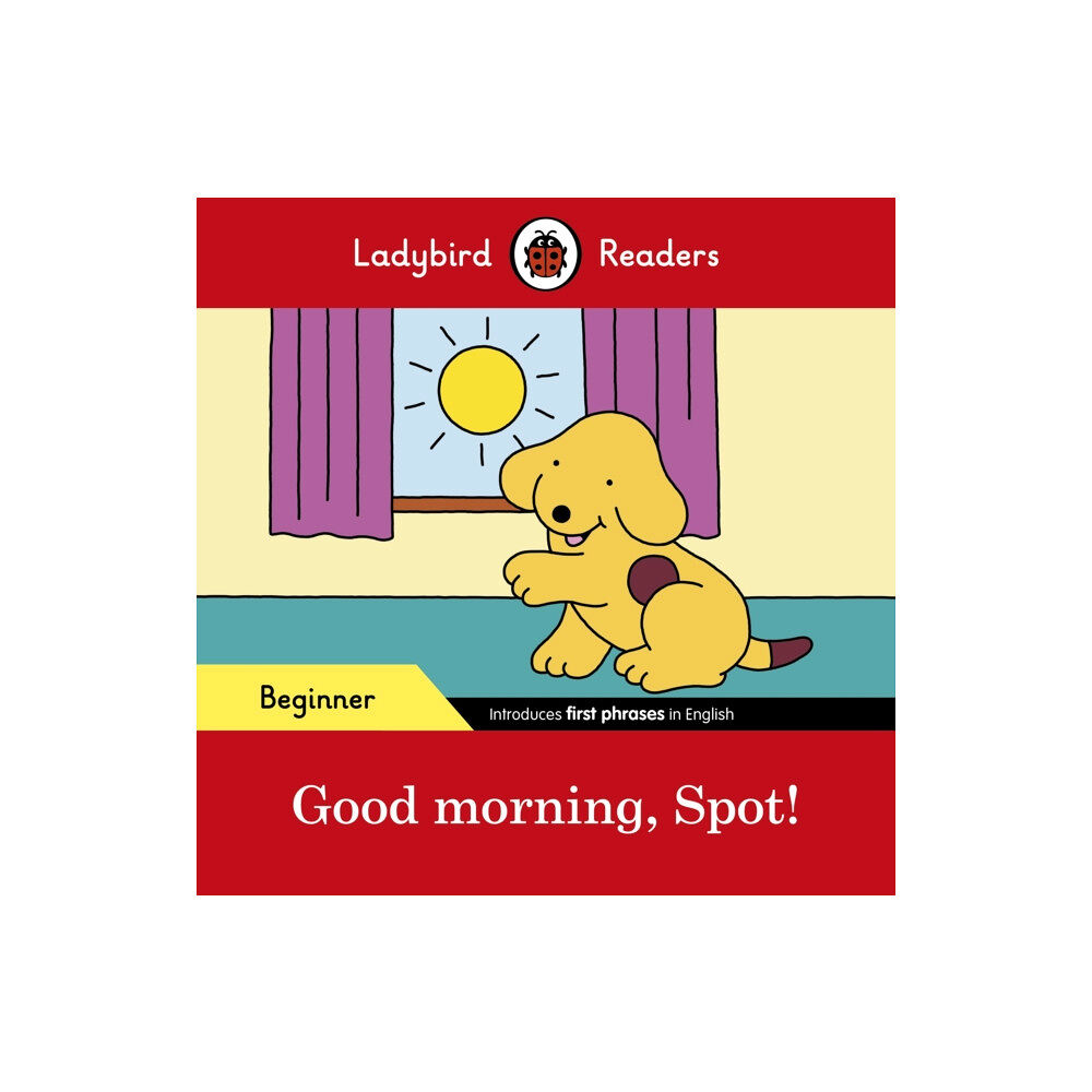 Penguin Random House Children's UK Ladybird Readers Beginner Level – Spot – Good Morning, Spot! (ELT Graded Reader) (häftad, eng)