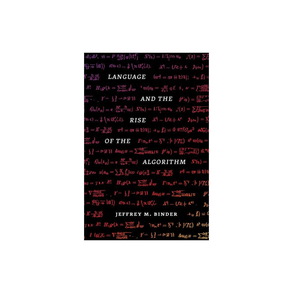 The university of chicago press Language and the Rise of the Algorithm (inbunden, eng)
