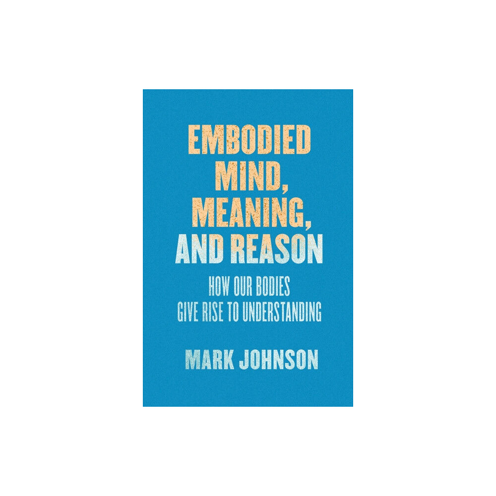 The university of chicago press Embodied Mind, Meaning, and Reason (häftad, eng)