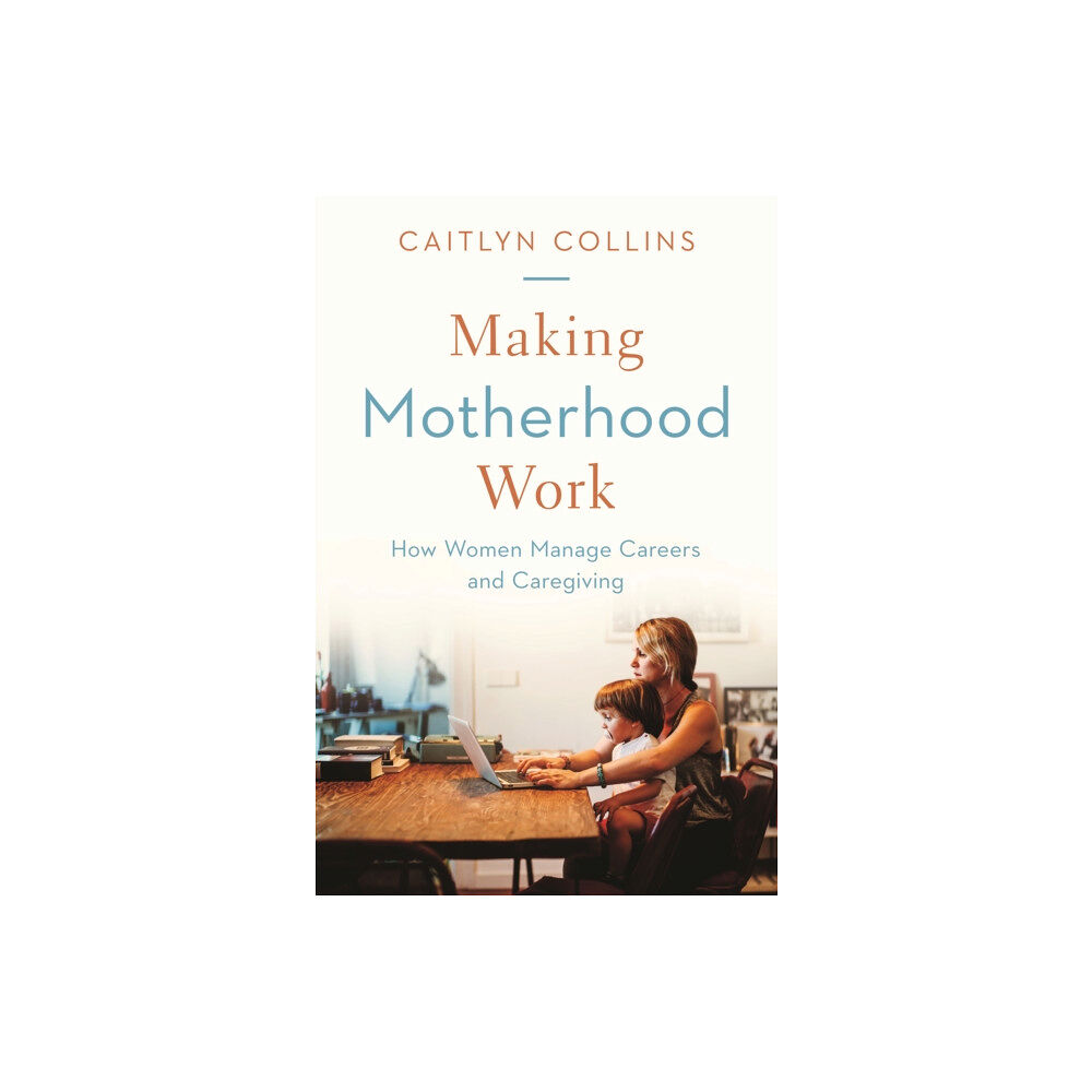 Princeton University Press Making Motherhood Work – How Women Manage Careers and Caregiving (häftad, eng)