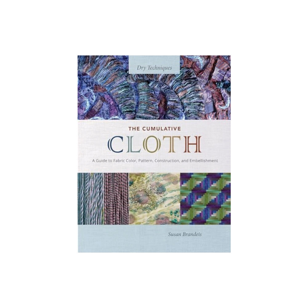 Schiffer Publishing Ltd The Cumulative Cloth, Dry Techniques (inbunden, eng)
