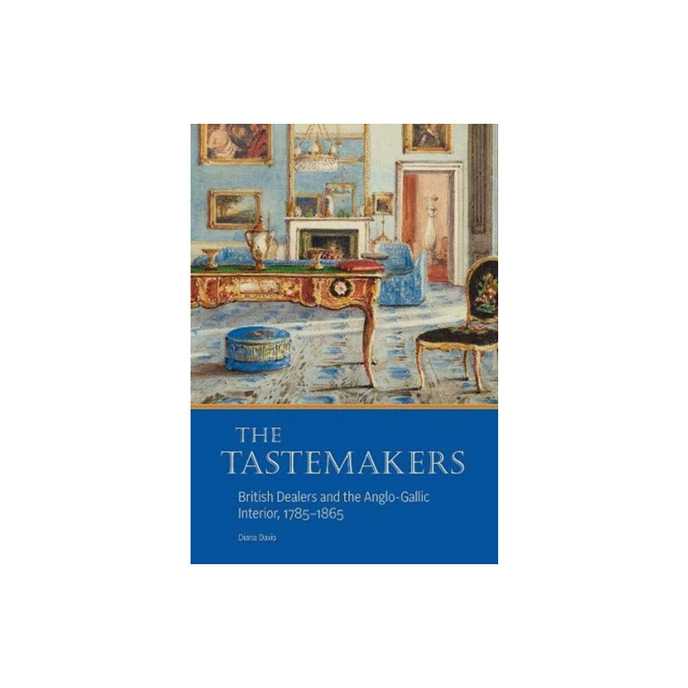 Getty Trust Publications The Tastemakers - British Dealers and the Anglo-Gallic Interior, 1785-1865 (inbunden, eng)