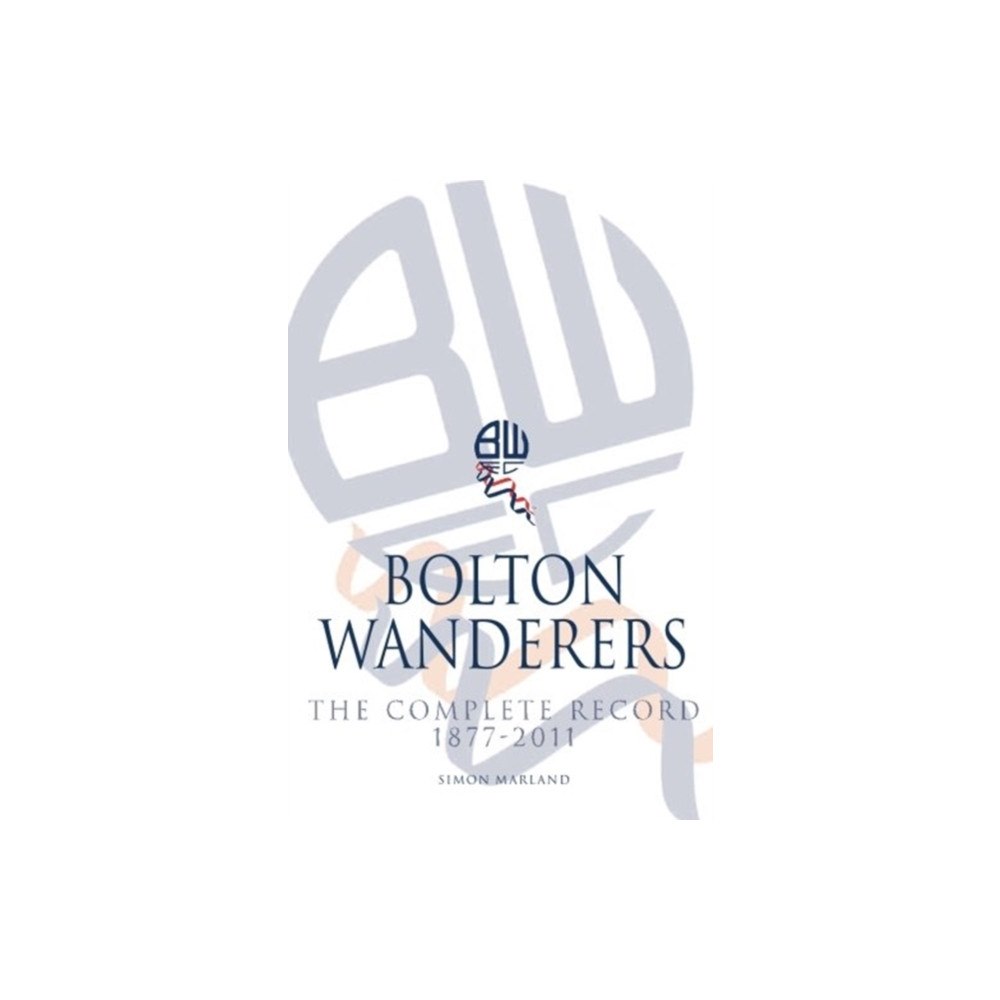 DB Publishing Bolton Wanderers: The Complete Record 1877-2011 (häftad, eng)