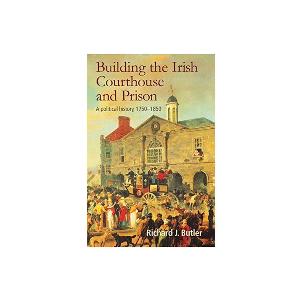 Cork university press Building the Irish Courthouse and Prison (inbunden, eng)