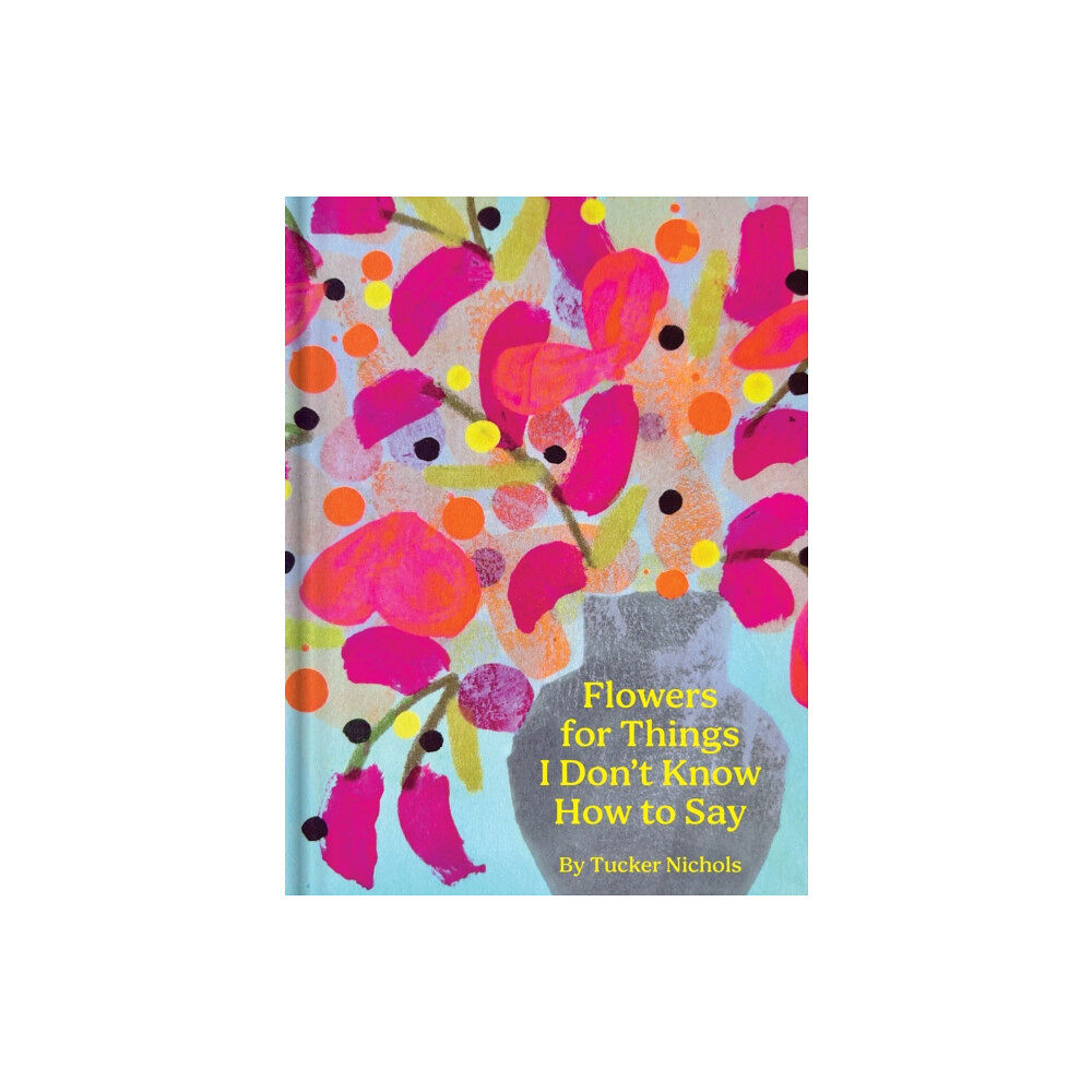 Chronicle Books Flowers for Things I Don't Know How to Say (inbunden, eng)