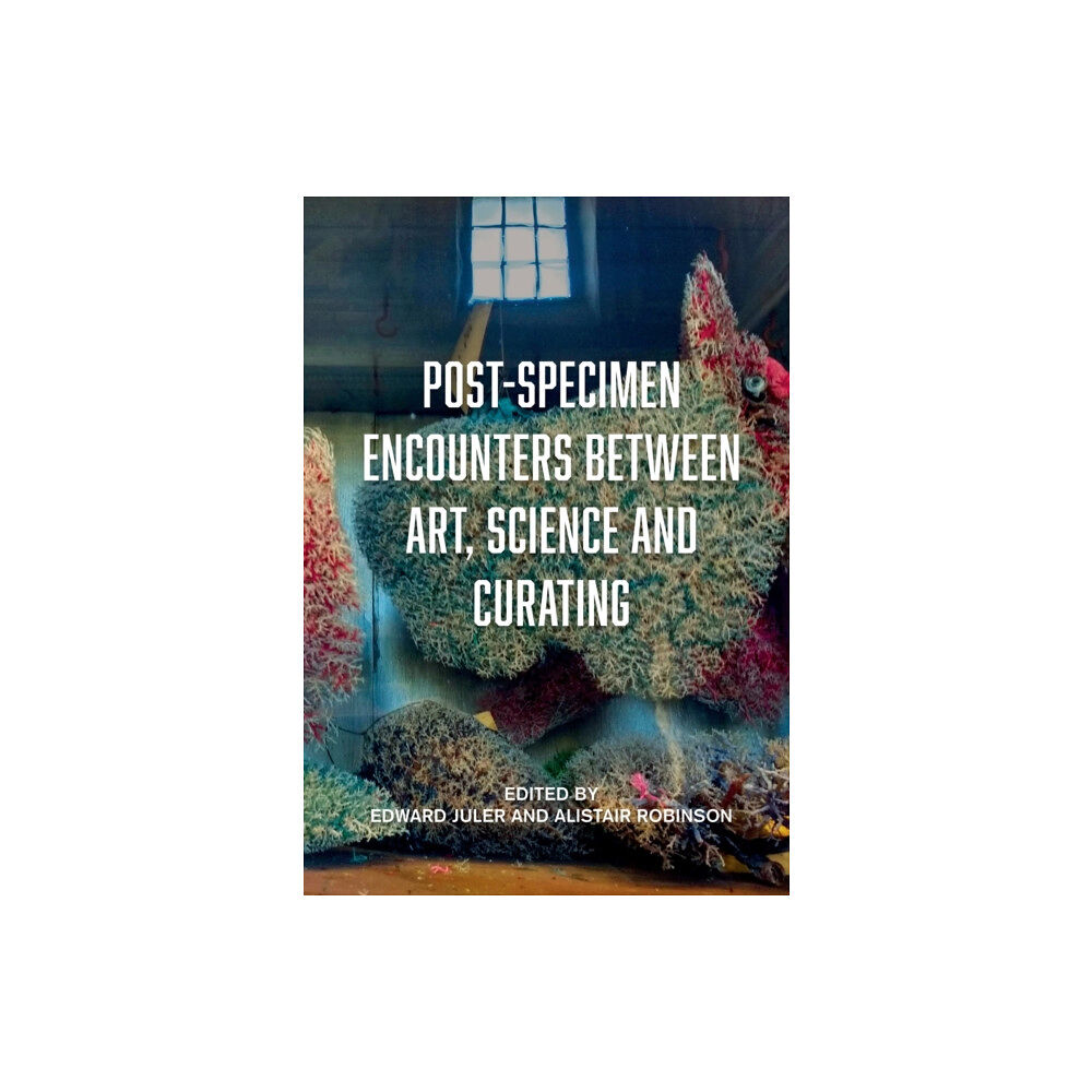 Intellect Post-Specimen Encounters Between Art, Science and Curating (häftad, eng)