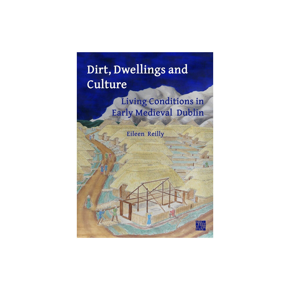 Archaeopress Dirt, Dwellings and Culture: Living Conditions in Early Medieval Dublin (häftad, eng)