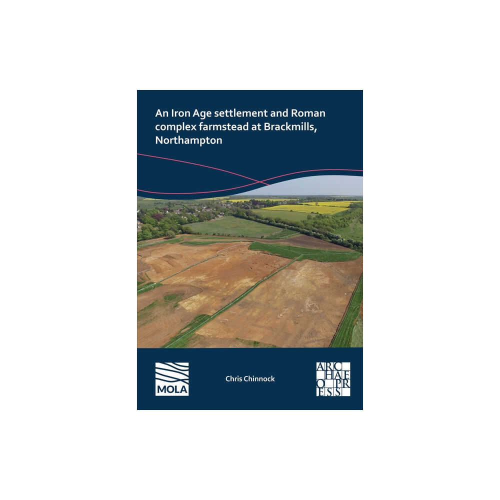 Archaeopress An Iron Age Settlement and Roman Complex Farmstead at Brackmills, Northampton (häftad, eng)
