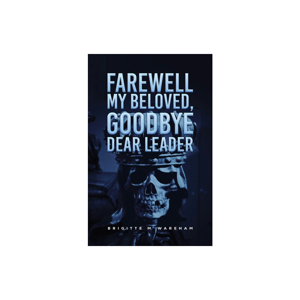 Austin Macauley Publishers Farewell My Beloved, Goodbye Dear Leader (häftad, eng)