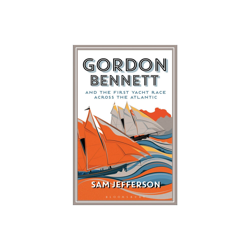 Bloomsbury Publishing PLC Gordon Bennett and the First Yacht Race Across the Atlantic (häftad, eng)