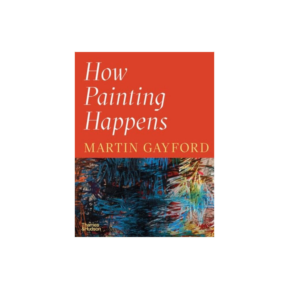 Thames & Hudson Ltd How Painting Happens (and why it matters) – A Times Book of the Year 2024 (inbunden, eng)